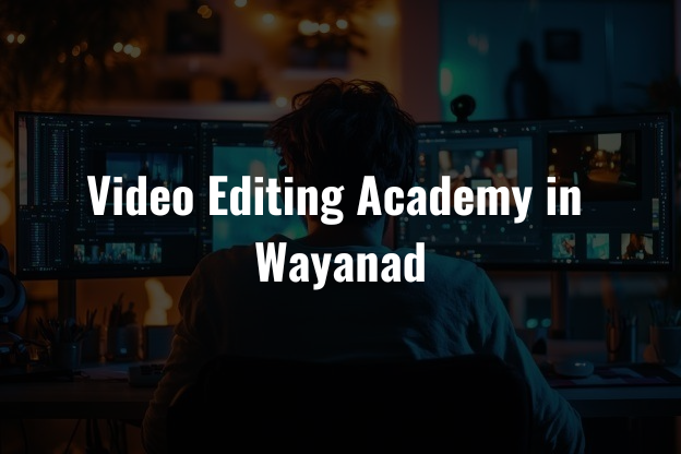 Video Editing Academy in Wayanad
